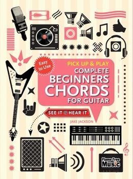 Complete Beginners Chords for Guitar (Pick Up and Play): Quick Start, Easy Diagrams - Book  of the Pick Up and Play