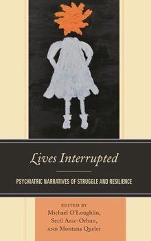 Hardcover Lives Interrupted: Psychiatric Narratives of Struggle and Resilience Book