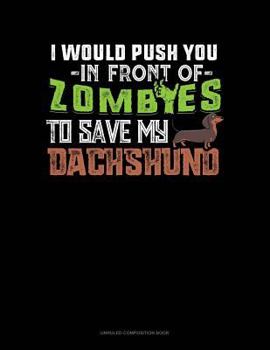 Paperback I Would Push You in Front of Zombies to Save My Dachshund: Unruled Composition Book