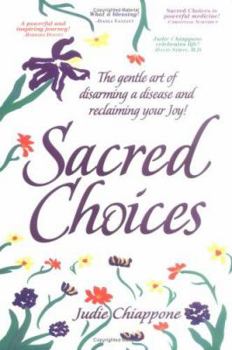 Paperback Sacred Choices : The Gentle Art of Disarming a Disease and Reclaiming Your Joy! Book