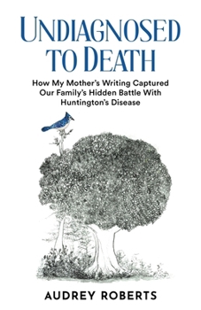 Paperback Undiagnosed to Death: How My Mother's Writing Captured Our Family's Hidden Battle with Huntington's Disease Book