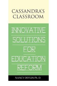 Paperback Cassandra's Classroom Innovative Solutions For Education Reform Book