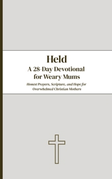 Paperback Held: A 28-Day Devotional for Weary Mums: Honest Prayers, Scripture, and Hope for Overwhelmed Christian Mothers Book