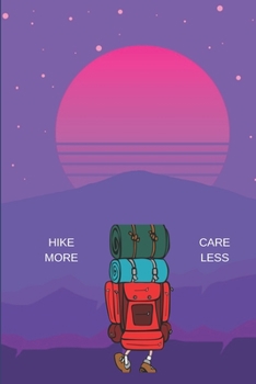 Hike More Care Less: Hiking Camping Notebook Journal. 6 x 9" Gift For The Adventurous