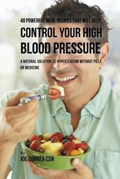 Paperback 48 Powerful Meal Recipes That Will Help Control Your High Blood Pressure: A Natural Solution to Hypertension without Pills or Medicine Book