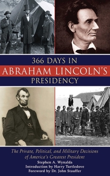 Hardcover 366 Days in Abraham Lincoln's Presidency: The Private, Political, and Military Decisions of America's Greatest President Book