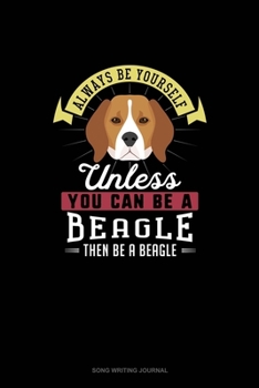 Paperback Always Be Yourself Unless You Can Be A Beagle Then Be A Beagle: Song Writing Journal Book