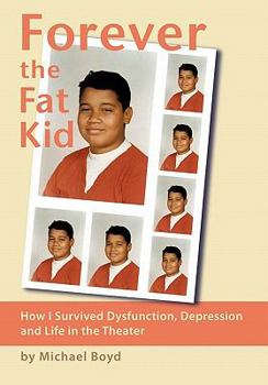 Paperback Forever the Fat Kid: How I Survived Dysfunction, Depression and Life in the Theater Book