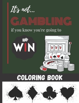 Paperback It's not Gambling if you know you're going to Win - Coloring Book: Playing cards, casino & Machine Jackpot to color for Teens & Adults - 25 beautiful Book