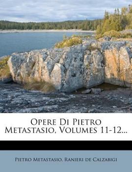 Paperback Opere Di Pietro Metastasio, Volumes 11-12... [Italian] Book