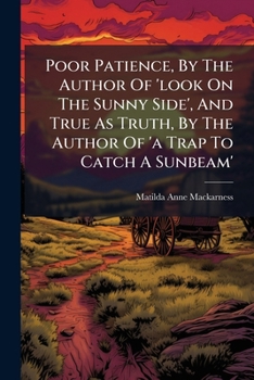 Poor Patience, by the Author of 'Look on the Sunny Side', and True as Truth, by the Author of 'a Trap to Catch a Sunbeam'