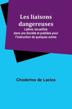 Paperback Les liaisons dangereuses; Lettres recueillies dans une Société et publiées pour l'instruction de quelques autres [French] Book
