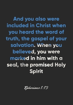 Paperback Ephesians 1: 13 Notebook: And you also were included in Christ when you heard the word of truth, the gospel of your salvation. When Book