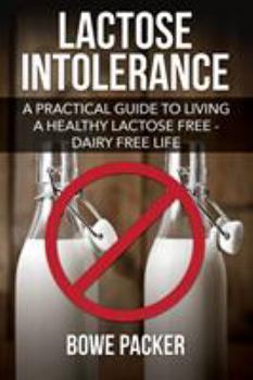 Paperback Lactose Intolerance: A Practical Guide to Living a Healthy Lactose Free-Dairy Free Life Book