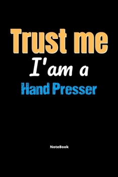 Trust Me I'm A Hand Presser Notebook - Hand Presser Funny Gift: Lined Notebook / Journal Gift, 120 Pages, 6x9, Soft Cover, Matte Finish