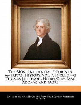 Paperback The Most Influential Figures in American History, Vol. 7, Including Thomas Jefferson, Henry Clay, Jane Addams and More Book