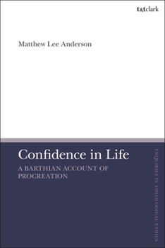 Hardcover Confidence in Life: A Barthian Account of Procreation Book