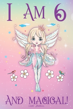 Paperback Fairy Journal I am 6 and Magical: Happy 6th Birthday Journal for 6 Year Old Girls, Fairy Birthday Notebook for 6 Year Old Girl, Story Space Compositio Book