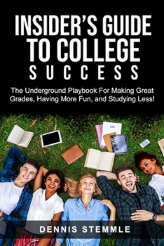 Paperback Insider's Guide To College Success: The Underground Playbook For Making Great Grades, Having More Fun, and Studying Less Book