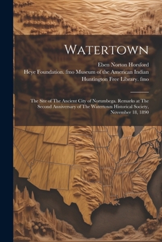 Paperback Watertown: The Site of The Ancient City of Norumbega. Remarks at The Second Anniversary of The Watertown Historical Society, Nove Book