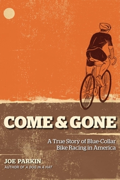 Paperback Come & Gone: A True Story of Blue-Collar Bike Racing in America Book