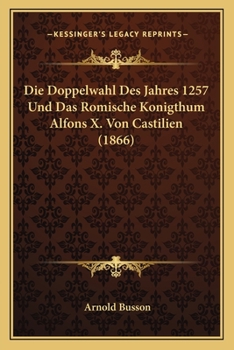 Paperback Die Doppelwahl Des Jahres 1257 Und Das Romische Konigthum Alfons X. Von Castilien (1866) [German] Book