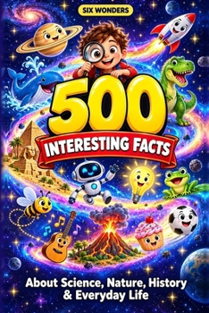500 Interesting Facts: About Science, Nature, History, and Everyday Life