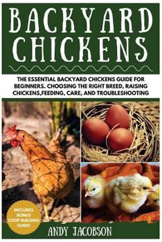 Paperback Backyard Chickens: The Essential Backyard Chickens Guide for Beginners: Choosing the Right Breed, Raising Chickens, Feeding, Care, and Troubleshooting Book