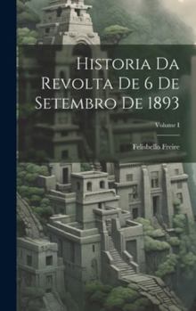 Hardcover Historia da Revolta de 6 de Setembro de 1893; Volume I [Portuguese] Book