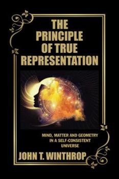 Paperback The Principle of True Representation: Mind, Matter and Geometry in a Self-Consistent Universe Book