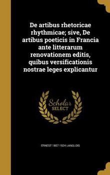 Hardcover de Artibus Rhetoricae Rhythmicae; Sive, de Artibus Poeticis in Francia Ante Litterarum Renovationem Editis, Quibus Versificationis Nostrae Leges Expli [Latin] Book