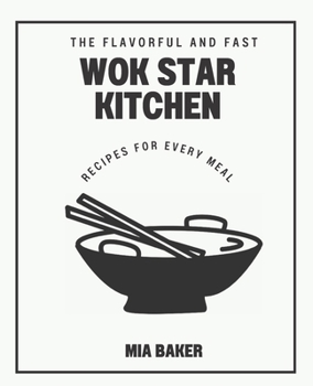 The Wok Star Kitchen: Flavorful and Fast Recipes for Every Meal