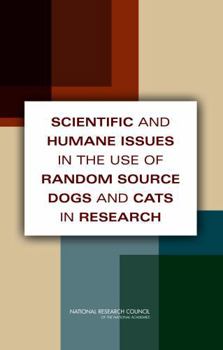 Paperback Scientific and Humane Issues in the Use of Random Source Dogs and Cats in Research Book