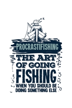 Procrastifishing The Art Of Going Fishing When You Should Be Doing Something Else: 6x9 Fishing Log and Journal For A Fisherman