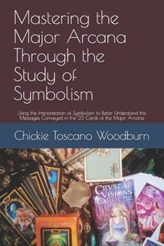 Paperback Mastering the Major Arcana Through the Study of Symbolism: Using the Interpretation of Symbolism to Better Understand the Messages Conveyed in the 22 Book