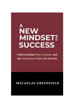 A NEW MINDSET FOR SUCCESS: Understanding Time and Season and the Uncommon Habit for Growth