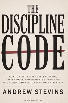 Paperback The Discipline Code: How to Build Extreme Self Control, Master Focus, and Eliminate Distraction in a World Designed to Break Your Attention Book