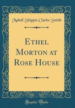 Ethel Morton at Rose House (Classic Reprint)