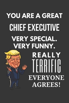 You Are A Great Chief Executive Very Special. Very Funny. Really Terrific Everyone Agrees! Notebook: Trump Gag, Lined Journal, 120 Pages, 6 x 9, Matte Finish