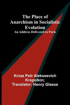 The Place of Anarchism in Socialistic Evolution; An Address Delivered in Paris