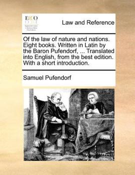 Paperback Of the law of nature and nations. Eight books. Written in Latin by the Baron Pufendorf, ... Translated into English, from the best edition. With a sho Book