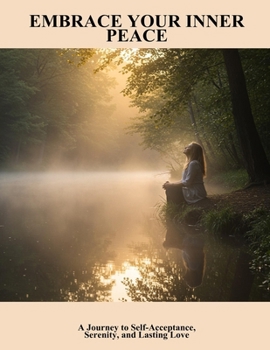 Paperback Embrace Your Inner Peace: A Journey To Self-Acceptance, Serenity, And Lasting Love Book