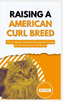 Paperback Raising a American Curl Breed: The Complete Guide to Raising and Caring for the American Curl Breed Book