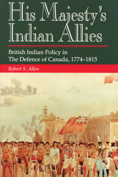 Paperback His Majesty's Indian Allies: British Indian Policy in the Defence of Canada, 1774-1815 Book