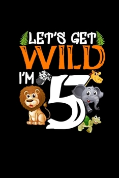 Lets Get Wild Im 5: Birthday Gift Kids Sketchbook - 5th Birthday Gift Boy Girl Safari Animal Zoo 5 Year Old Gift Son