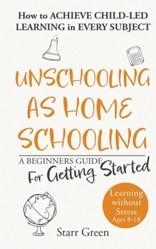 Paperback Unschooling as Homeschooling: A Beginners Guide for Getting Started Book