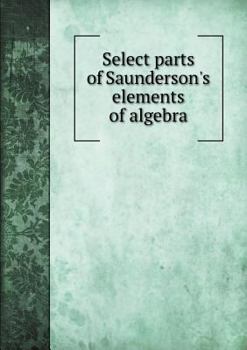 Paperback Select parts of Saunderson's elements of algebra Book