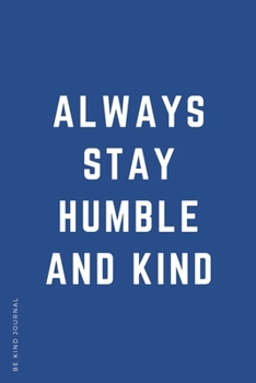 Paperback BE KIND JOURNAL Always Stay Humble and Kind: Choose Kind and Be a Better Person Lined Composition Notebook with Inspiring Quotes Kindness Gift Book