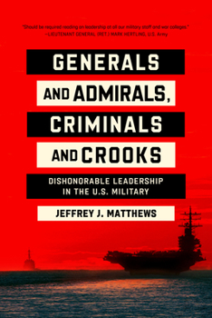 Hardcover Generals and Admirals, Criminals and Crooks: Dishonorable Leadership in the U.S. Military Book