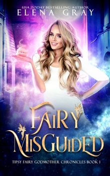 Fairy Misguided - Book #1 of the Tipsy Fairy Godmother Chronicles